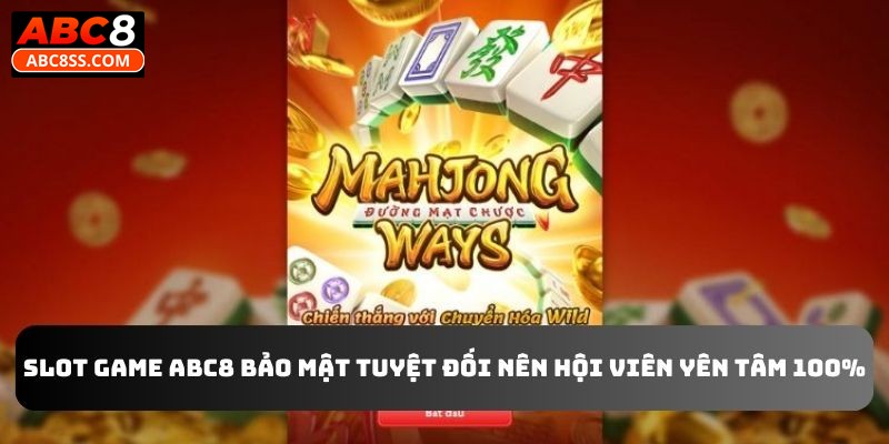 Slot game ABC8 bảo mật tuyệt đối nên hội viên có thể yên tâm 100%