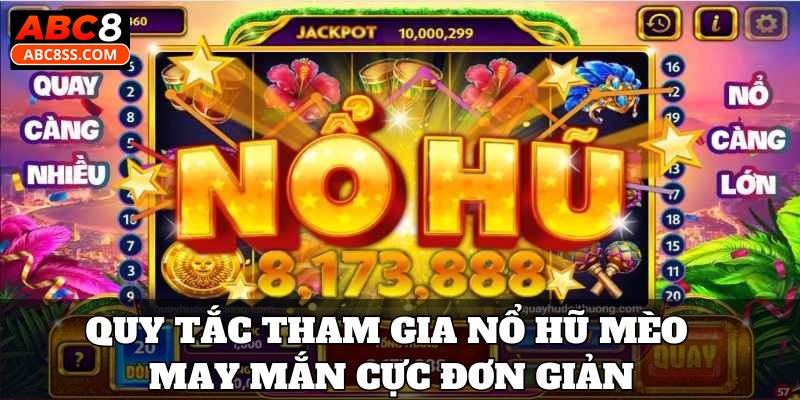 Quy tắc tham gia nổ hũ mèo may mắn cực đơn giản