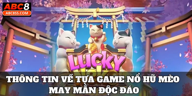 Thông tin về tựa game nổ hũ mèo may mắn độc đáo